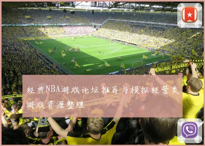 经典NBA游戏论坛推荐与模拟经营类游戏资源整理