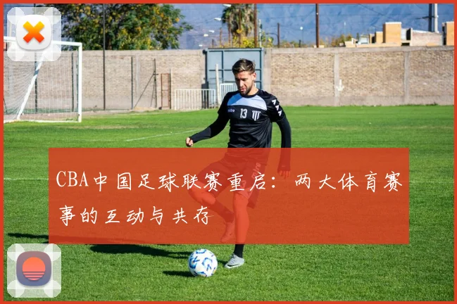 CBA中国足球联赛重启：两大体育赛事的互动与共存